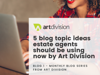 5 blog topic ideas estate agents should be using now by Art Division  