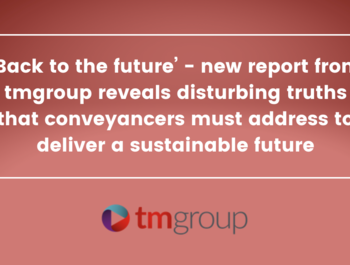 ‘Back to the future’ - new report from tmgroup reveals disturbing truths that conveyancers must address to deliver a sustainable future