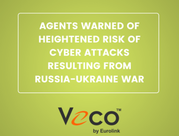  Veco: AGENTS WARNED OF HEIGHTENED RISK OF CYBER ATTACKS RESULTING FROM RUSSIA-UKRAINE WAR