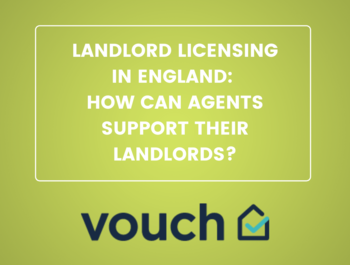 Vouch: LANDLORD LICENSING IN ENGLAND: HOW CAN AGENTS SUPPORT THEIR LANDLORDS?